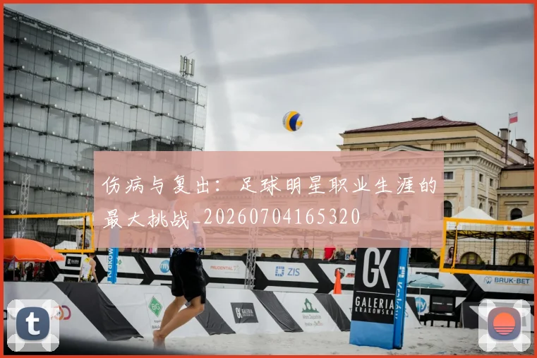 伤病与复出：足球明星职业生涯的最大挑战_20260704165320