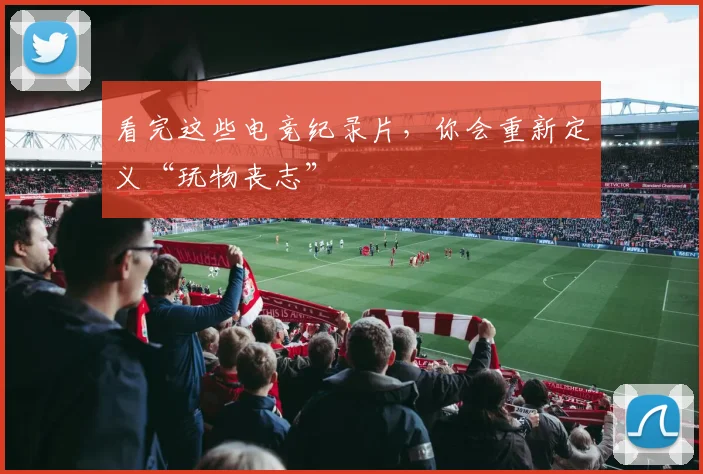 看完这些电竞纪录片，你会重新定义“玩物丧志”