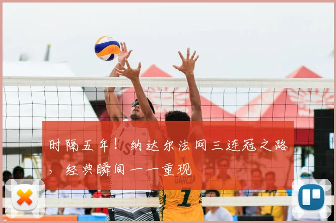 时隔五年！纳达尔法网三连冠之路，经典瞬间一一重现