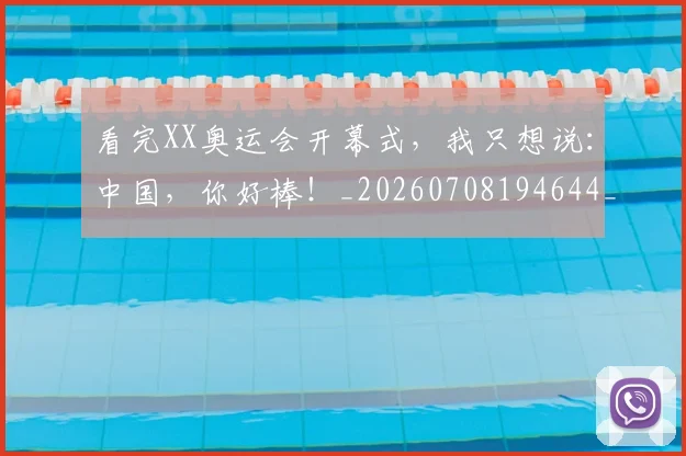 看完XX奥运会开幕式,我只想说:中国,你好棒!_20260708194644_20260802164115