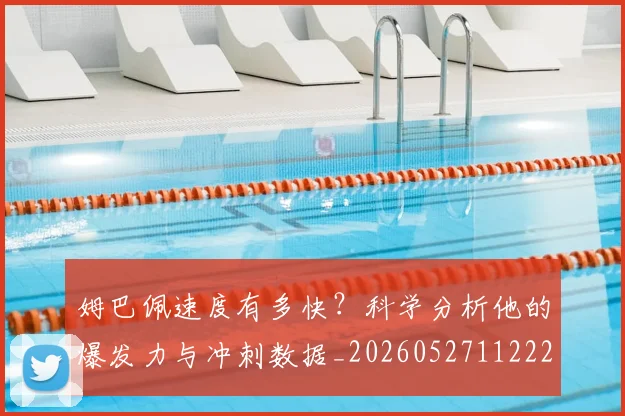 姆巴佩速度有多快？科学分析他的爆发力与冲刺数据_20260527112223_20260703232358