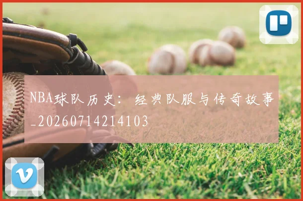 NBA球队历史：经典队服与传奇故事_20260714214103