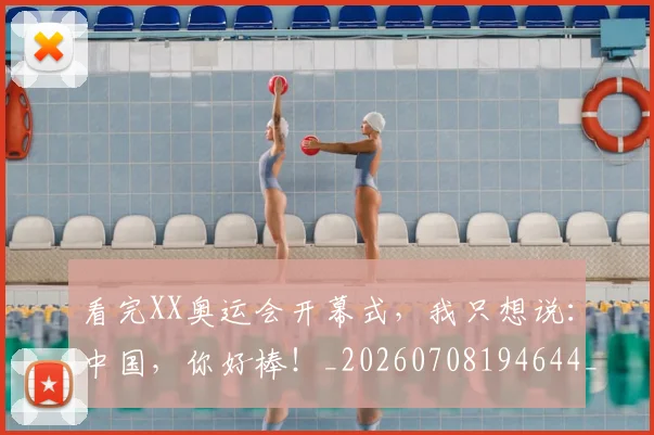 看完XX奥运会开幕式，我只想说：中国，你好棒！_20260708194644_20260802164115