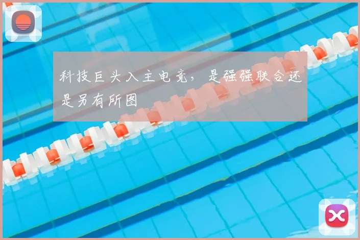 科技巨头入主电竞，是强强联合还是另有所图